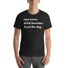 Load image into Gallery viewer, Stay Home, Drink Bourbon, Pet the Dog Short-Sleeve Unisex T-Shirt - Where I Beach