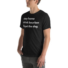 Load image into Gallery viewer, Stay Home, Drink Bourbon, Pet the Dog Short-Sleeve Unisex T-Shirt - Where I Beach