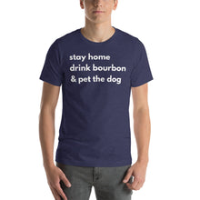 Load image into Gallery viewer, Stay Home, Drink Bourbon, Pet the Dog Short-Sleeve Unisex T-Shirt - Where I Beach
