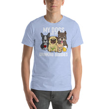 Load image into Gallery viewer, My dogs are my drinking buddies T Shirt - Cabo Easy