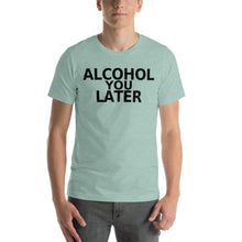 Load image into Gallery viewer, Alcohol You Later Unisex T-Shirt - Cabo Easy