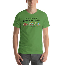 Load image into Gallery viewer, You Can't Drink All Day if You Don't Start in the Morning Unisex T-Shirt - Cabo Easy