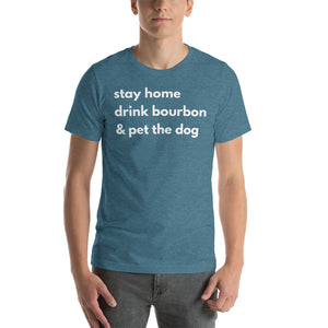 Stay Home, Drink Bourbon, Pet the Dog Short-Sleeve Unisex T-Shirt