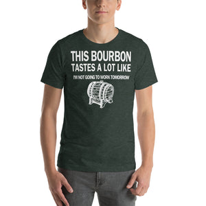 This Bourbon Tastes a Lot Like I'm Not Going to Work Tomorrow Unisex T-Shirt