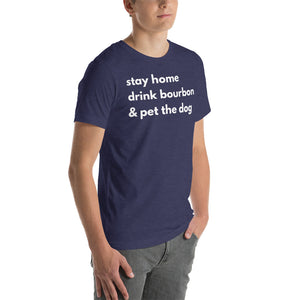 Stay Home, Drink Bourbon, Pet the Dog Short-Sleeve Unisex T-Shirt