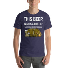 Load image into Gallery viewer, This Beer tastes a lot like I&#39;m not going to work tomorrow Unisex T-Shirt - Cabo Easy
