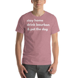 Stay Home, Drink Bourbon, Pet the Dog Short-Sleeve Unisex T-Shirt - Cabo Easy