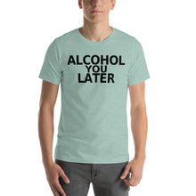 Load image into Gallery viewer, Alcohol You Later Unisex T-Shirt - Cabo Easy
