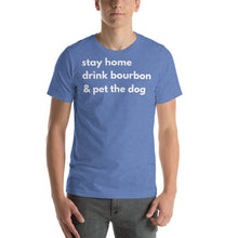 Load image into Gallery viewer, Stay Home, Drink Bourbon, Pet the Dog Short-Sleeve Unisex T-Shirt - Cabo Easy

