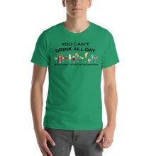 Load image into Gallery viewer, You Can&#39;t Drink All Day if You Don&#39;t Start in the Morning Unisex T-Shirt - Cabo Easy
