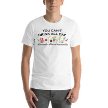 Load image into Gallery viewer, You Can&#39;t Drink All Day if You Don&#39;t Start in the Morning Unisex T-Shirt - Cabo Easy
