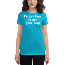 Load image into Gallery viewer, I&#39;m just here to pet your dog Women&#39;s short sleeve t-shirt - Cabo Easy
