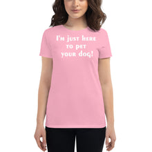 Load image into Gallery viewer, I&#39;m just here to pet your dog Women&#39;s short sleeve t-shirt - Cabo Easy
