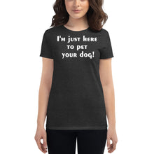 Load image into Gallery viewer, I&#39;m just here to pet your dog Women&#39;s short sleeve t-shirt - Cabo Easy
