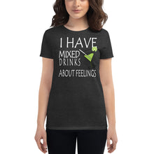 Load image into Gallery viewer, I have mixed drinks about feelings Women&#39;s T-shirt - Cabo Easy
